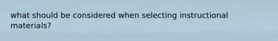 what should be considered when selecting instructional materials?