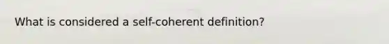 What is considered a self-coherent definition?