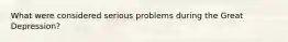 What were considered serious problems during the Great Depression?
