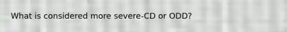 What is considered more severe-CD or ODD?