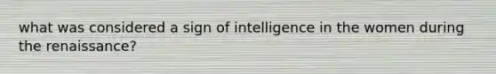 what was considered a sign of intelligence in the women during the renaissance?