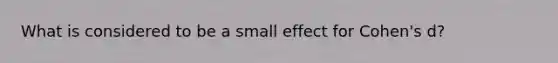 What is considered to be a small effect for Cohen's d?