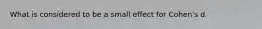 What is considered to be a small effect for Cohen's d