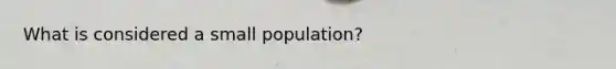 What is considered a small population?