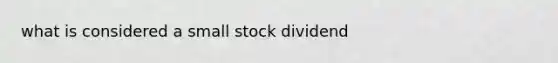 what is considered a small stock dividend