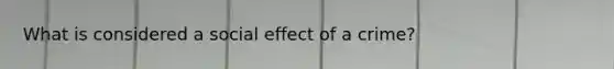 What is considered a social effect of a crime?