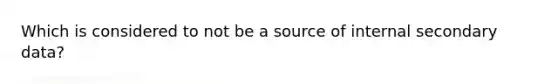 Which is considered to not be a source of internal secondary data?