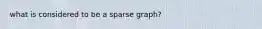 what is considered to be a sparse graph?