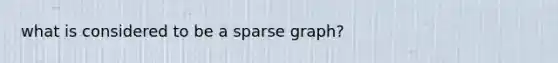 what is considered to be a sparse graph?