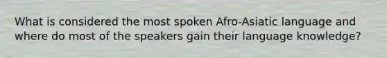 What is considered the most spoken Afro-Asiatic language and where do most of the speakers gain their language knowledge?