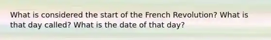 What is considered the start of the French Revolution? What is that day called? What is the date of that day?