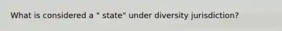 What is considered a " state" under diversity jurisdiction?