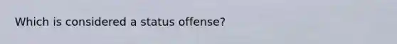 Which is considered a status offense?