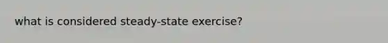 what is considered steady-state exercise?