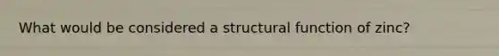 What would be considered a structural function of zinc?