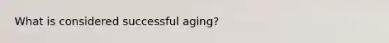 What is considered successful aging?