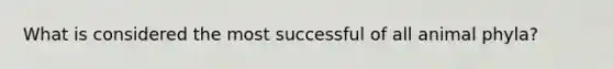 What is considered the most successful of all animal phyla?