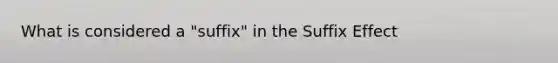 What is considered a "suffix" in the Suffix Effect