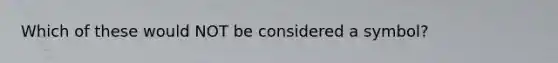 Which of these would NOT be considered a symbol?