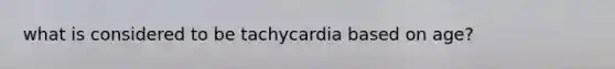 what is considered to be tachycardia based on age?