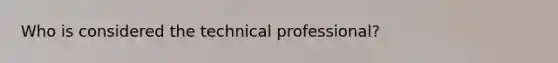 Who is considered the technical professional?