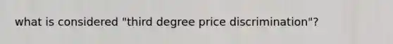 what is considered "third degree price discrimination"?