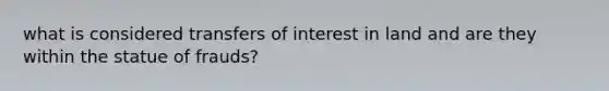 what is considered transfers of interest in land and are they within the statue of frauds?