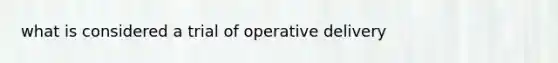 what is considered a trial of operative delivery