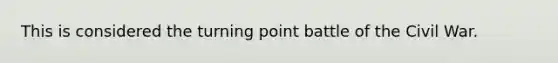 This is considered the turning point battle of the Civil War.