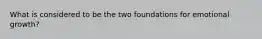 What is considered to be the two foundations for emotional growth?