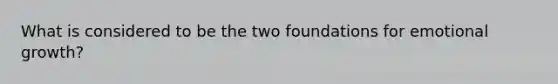 What is considered to be the two foundations for emotional growth?