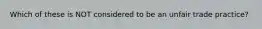Which of these is NOT considered to be an unfair trade practice?