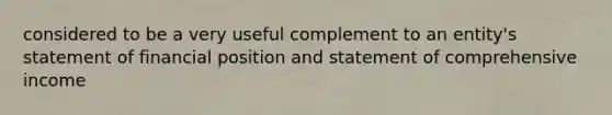 considered to be a very useful complement to an entity's statement of financial position and statement of comprehensive income