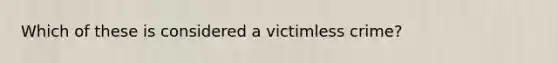 Which of these is considered a victimless crime?