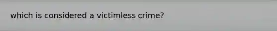 which is considered a victimless crime?