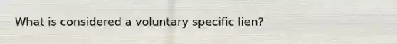 What is considered a voluntary specific lien?