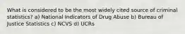 What is considered to be the most widely cited source of criminal statistics? a) National Indicators of Drug Abuse b) Bureau of Justice Statistics c) NCVS d) UCRs