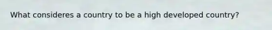 What consideres a country to be a high developed country?