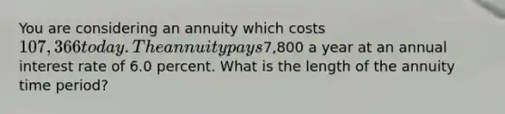 You are considering an annuity which costs 107,366 today. The annuity pays7,800 a year at an annual interest rate of 6.0 percent. What is the length of the annuity time period?