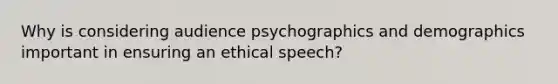 Why is considering audience psychographics and demographics important in ensuring an ethical speech?