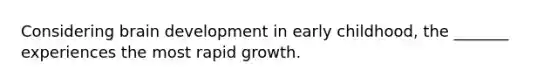 Considering brain development in early childhood, the _______ experiences the most rapid growth.