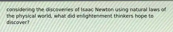 considering the discoveries of Isaac Newton using natural laws of the physical world, what did enlightenment thinkers hope to discover?