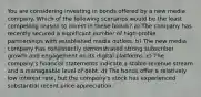 You are considering investing in bonds offered by a new media company. Which of the following scenarios would be the least compelling reason to invest in these bonds? a) The company has recently secured a significant number of high-profile partnerships with established media outlets. b) The new media company has consistently demonstrated strong subscriber growth and engagement on its digital platforms. c) The company's financial statements indicate a stable revenue stream and a manageable level of debt. d) The bonds offer a relatively low interest rate, but the company's stock has experienced substantial recent price appreciation.