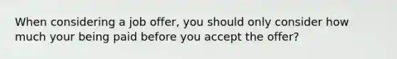 When considering a job offer, you should only consider how much your being paid before you accept the offer?