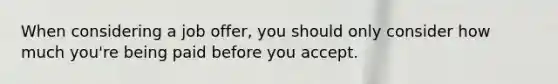 When considering a job offer, you should only consider how much you're being paid before you accept.