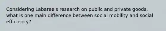 Considering Labaree's research on public and private goods, what is one main difference between social mobility and social efficiency?