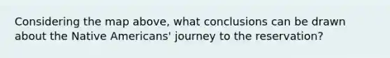 Considering the map above, what conclusions can be drawn about the Native Americans' journey to the reservation?