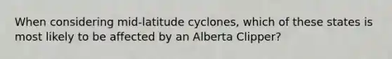 When considering mid-latitude cyclones, which of these states is most likely to be affected by an Alberta Clipper?