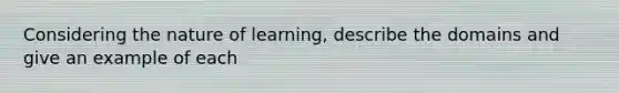 Considering the nature of learning, describe the domains and give an example of each