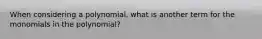 When considering a polynomial, what is another term for the monomials in the polynomial?